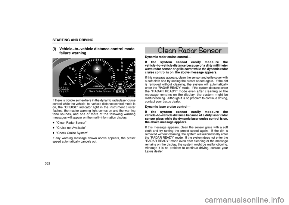 LEXUS LS430 2005 Service Manual STARTING AND DRIVING
352
(i) Vehicle�to�vehicle distance control modefailure warning
31L333
If there is trouble somewhere in the dynamic radar/laser cruise
control while the vehicle −to−vehicle di