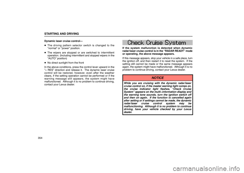 LEXUS LS430 2005  Owners Manual STARTING AND DRIVING
354Dynamic laser cruise control—

The driving pattern selector switch is changed to the
“normal” or “power” position.
 The wipers are stopped or are switched to interm