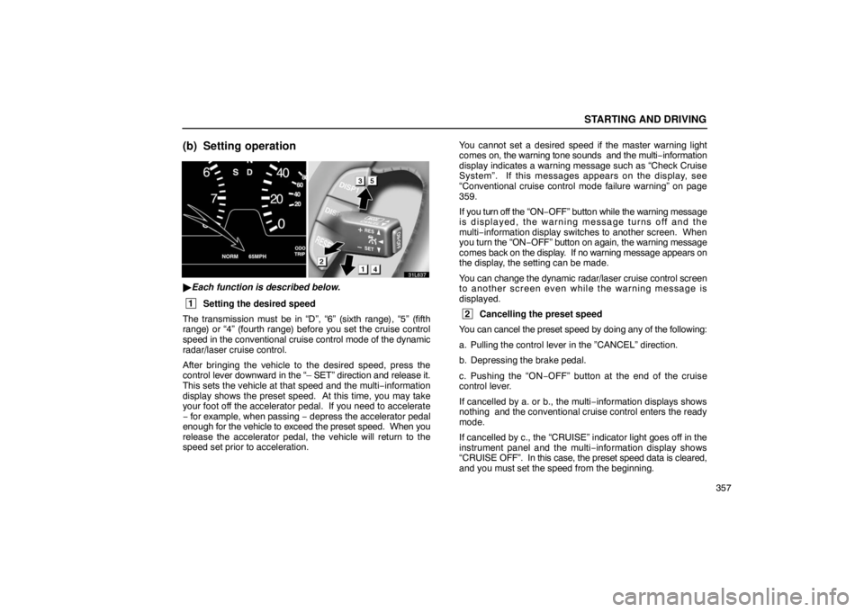 LEXUS LS430 2005  Owners Manual STARTING AND DRIVING
357
(b) Setting operation
31L637
Each function is described below.
 1
Setting the desired speed
The transmission must be in “D”, “6” (sixth range), “5”\
 (fifth
range