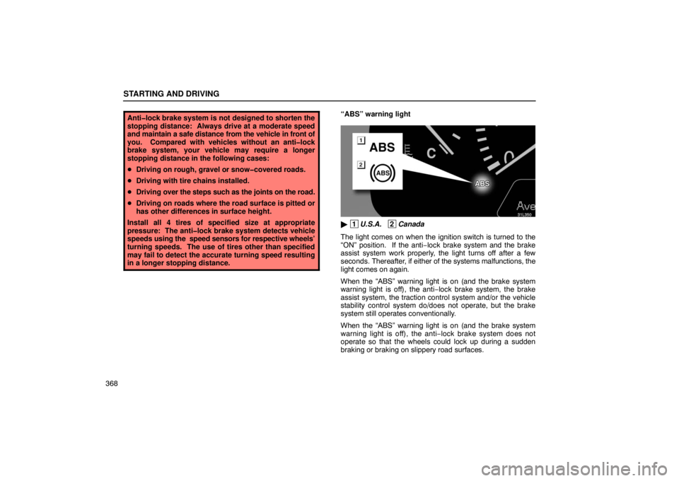LEXUS LS430 2005  Owners Manual STARTING AND DRIVING
368
Anti�lock brake system is not designed to shorten the
stopping distance:  Always drive at a moderate speed
and maintain a safe distance from the vehicle in front of
you.  Comp