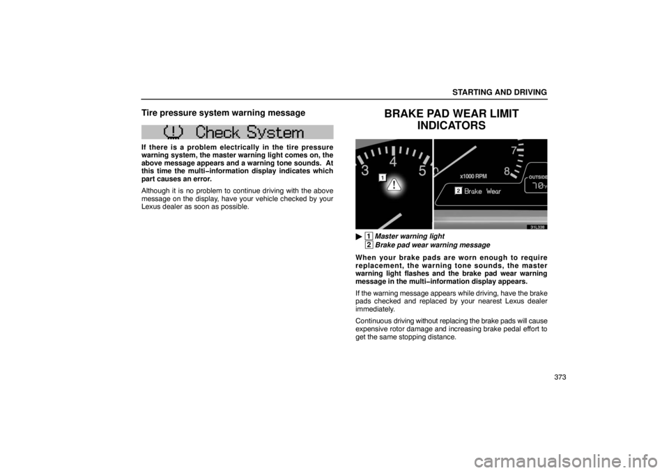 LEXUS LS430 2005  Owners Manual STARTING AND DRIVING
373
Tire pressure system warning message
w265
If there is a problem electrically in the tire pressure
warning system, the master warning light comes on, the
above message appears 