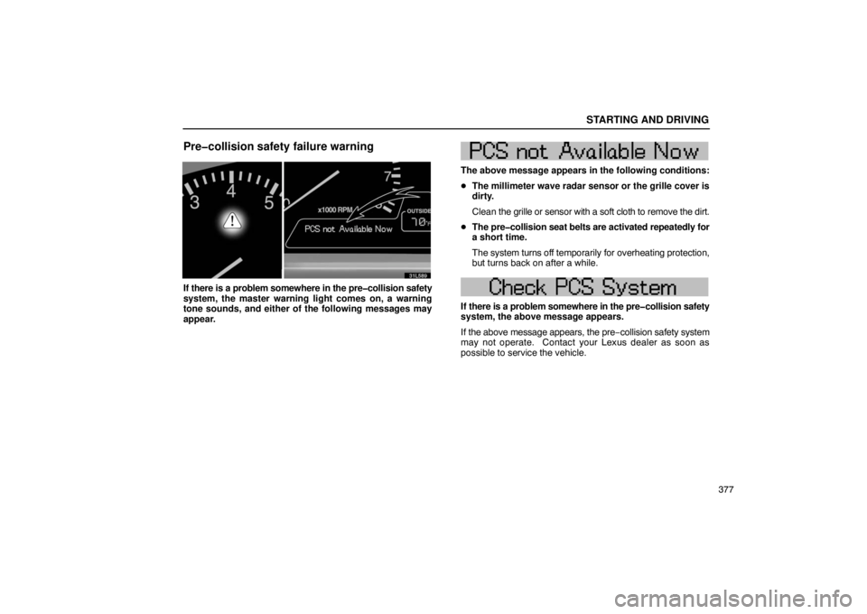 LEXUS LS430 2005 Service Manual STARTING AND DRIVING
377
Pre�collision safety failure warning
31L589
If there is a problem somewhere in the pre�collision safety
system, the master warning light comes on, a warning
tone sounds, and e