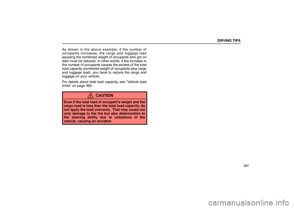 LEXUS LS430 2005  Owners Manual DRIVING TIPS
397
As shown in the above example, if the number of
occupants increases, the cargo and luggage load
equaling the combined weight of occupants who got on
later must be reduced. In other wo