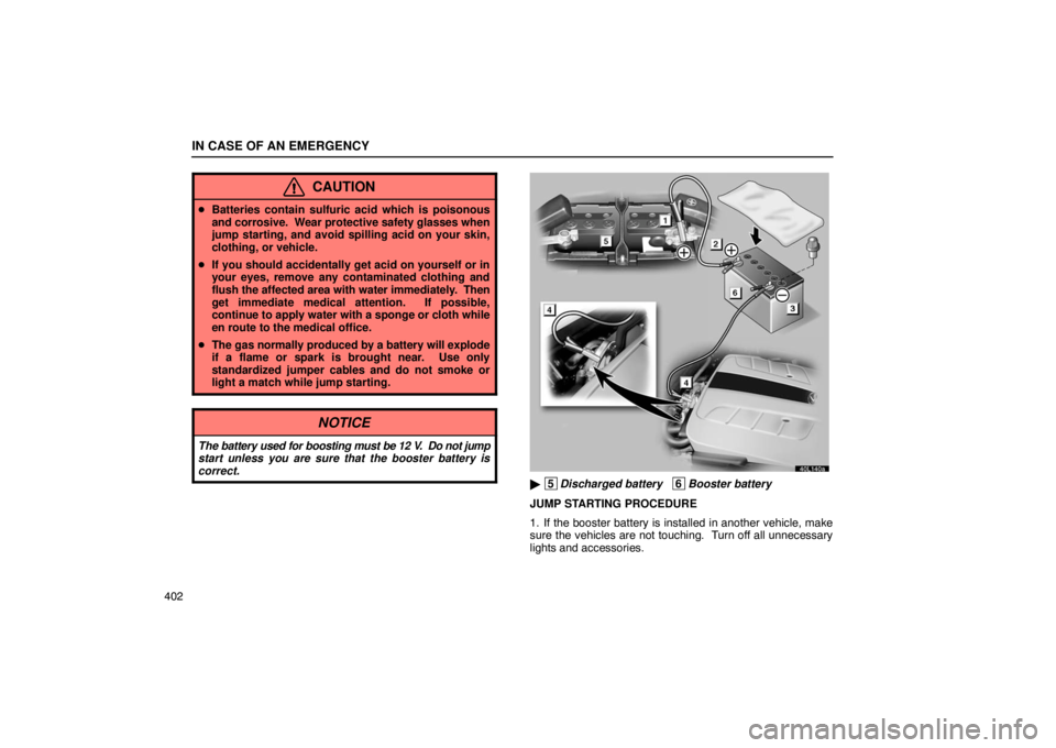 LEXUS LS430 2005  Owners Manual IN CASE OF AN EMERGENCY
402
CAUTION
Batteries contain sulfuric acid which is poisonous
and corrosive.  Wear protective safety glasses when
jump starting, and avoid spilling acid on your skin,
clothin