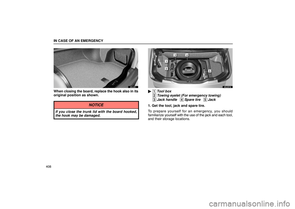 LEXUS LS430 2005  Owners Manual IN CASE OF AN EMERGENCY
408
40L081
When closing the board, replace the hook also in its
original position as shown.
NOTICE
If you close the trunk lid with the board hooked,
the hook may be damaged.
40