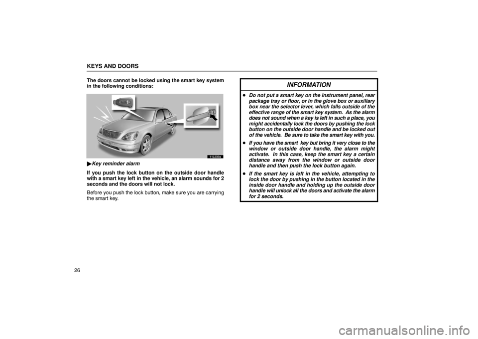 LEXUS LS430 2005 Service Manual KEYS AND DOORS
26The doors cannot be locked using the smart key system
in the following conditions:
11L233a

Key reminder alarm
If you push the lock button on the outside door handle
with a smart key