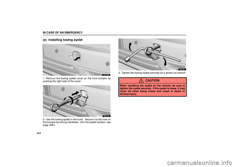 LEXUS LS430 2005  Owners Manual IN CASE OF AN EMERGENCY
422
(e) Installing towing eyelet
40L178a
1. Remove the towing eyelet cover on the front bumper by
pushing the right side of the cover.
40L179
2. Use the towing eyelet in the tr