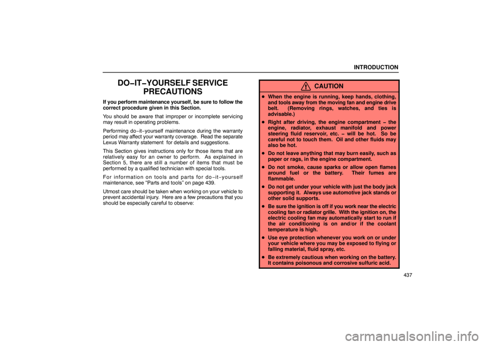LEXUS LS430 2005 Service Manual INTRODUCTION
437
DO�IT�YOURSELF SERVICEPRECAUTIONS
If you perform maintenance yourself, be sure to follow the
correct procedure given in this Section.
You should be aware that improper or incomplete s
