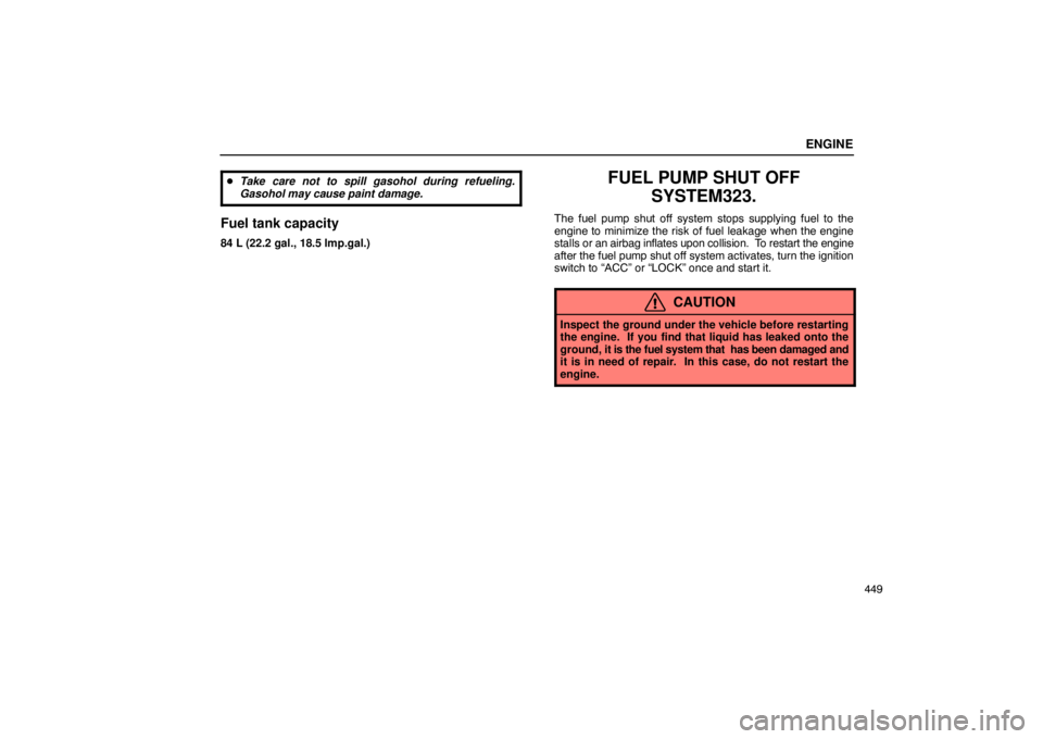 LEXUS LS430 2005 Owners Guide ENGINE
449

Take care not to spill gasohol during refueling.
Gasohol may cause paint damage.
Fuel tank capacity
84 L (22.2 gal., 18.5 lmp.gal.)
FUEL PUMP SHUT OFF
SYSTEM323.
The fuel pump shut off sy