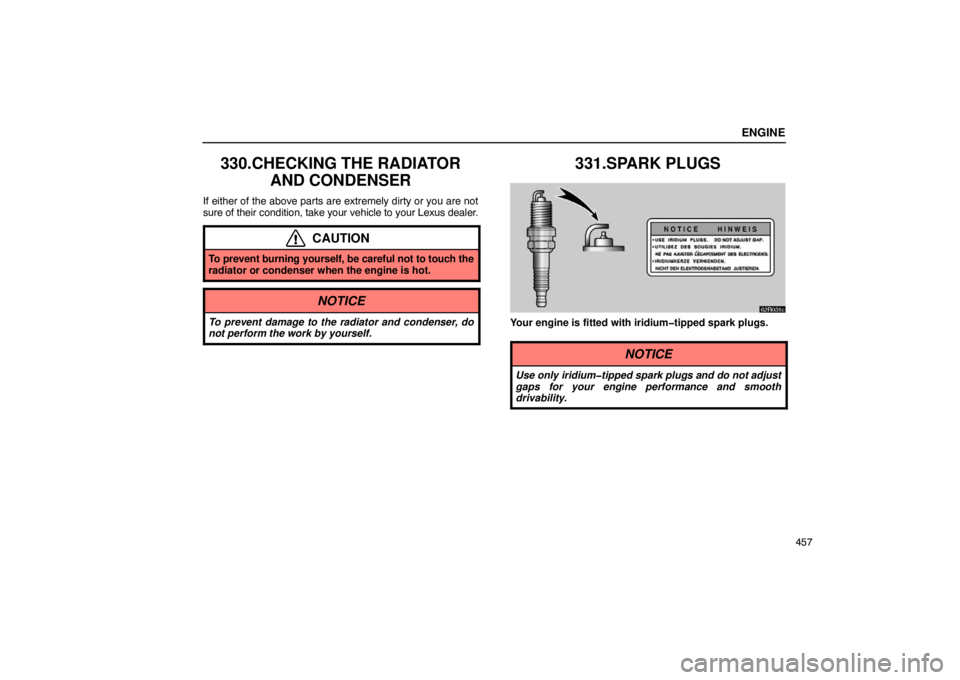 LEXUS LS430 2005 Service Manual ENGINE
457
330.CHECKING THE RADIATORAND CONDENSER
If either of the above parts are extremely dirty or you are not
sure of their  condition, take your vehicle to your Lexus dealer.
CAUTION
To prevent b