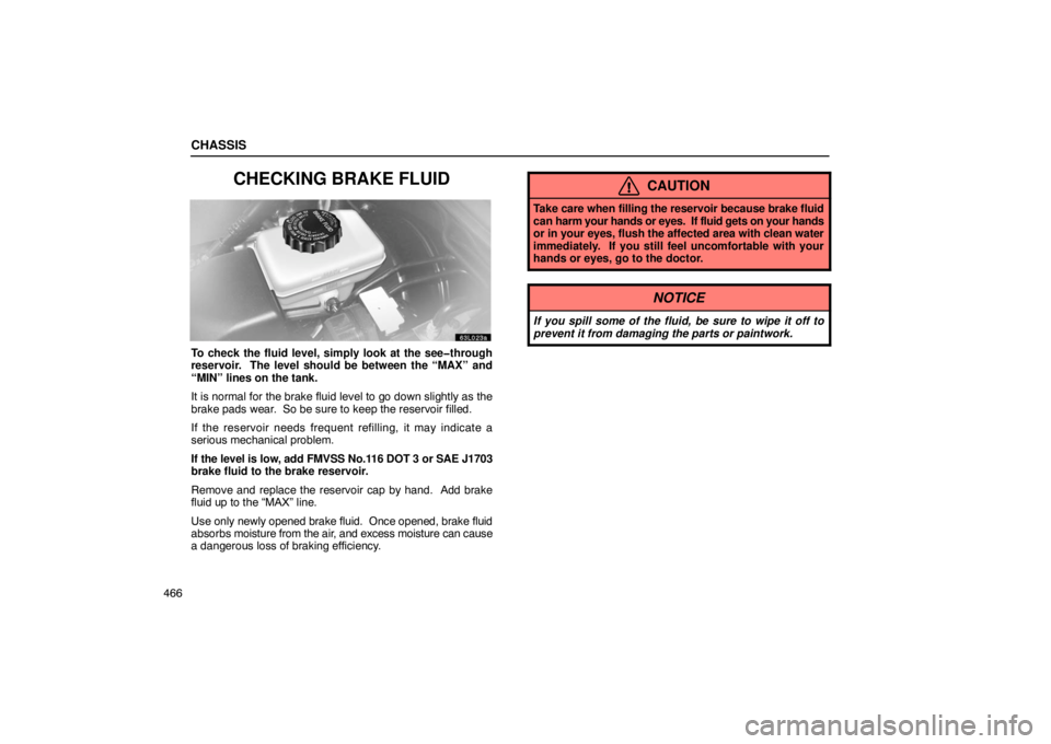 LEXUS LS430 2005  Owners Manual CHASSIS
466
CHECKING BRAKE FLUID
63L023a
To check the fluid level, simply look at the see�through
reservoir.  The level should be between the “MAX” and
“MIN” lines on the tank.
It is normal fo
