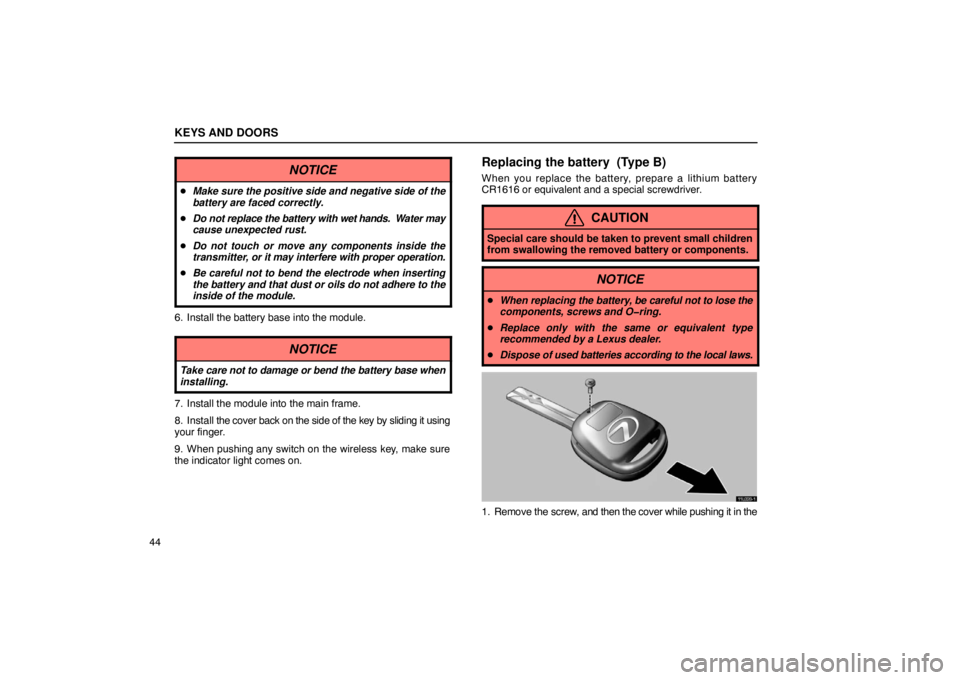LEXUS LS430 2005 Repair Manual KEYS AND DOORS
44
NOTICE
Make sure the positive side and negative side of the
battery are faced correctly.
 Do not replace the battery with  wet hands.  Water may
cause unexpected rust.
 Do not tou