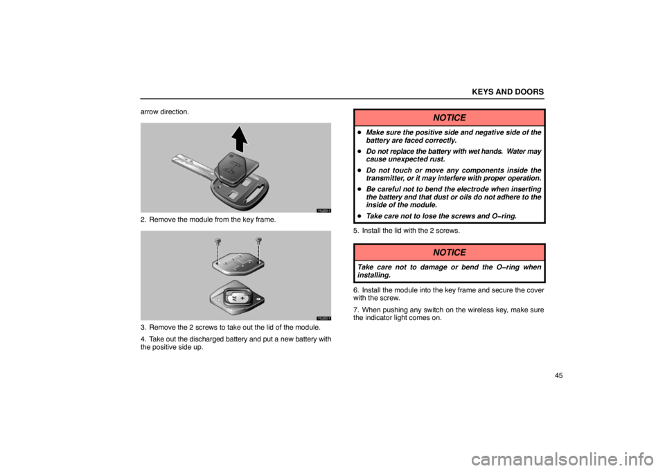 LEXUS LS430 2005 Repair Manual KEYS AND DOORS
45
arrow direction.
11L029�1
2. Remove the module from the key frame.
11L030�1
3. Remove the 2 screws to take out the lid of the module.
4. Take out the discharged battery and put a new