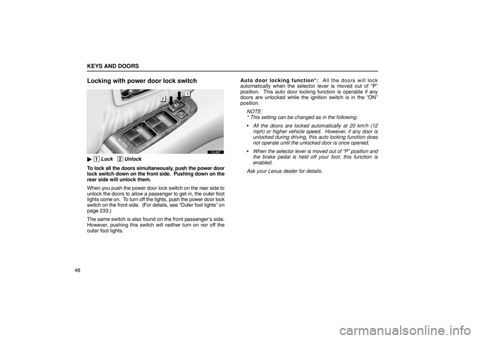 LEXUS LS430 2005 Repair Manual KEYS AND DOORS
48
Locking with power door lock switch
11L367
 1Lock   2Unlock
To lock all the doors simultaneously, push the power door
lock  switch down on the front side.  Pushing down on the
rear 
