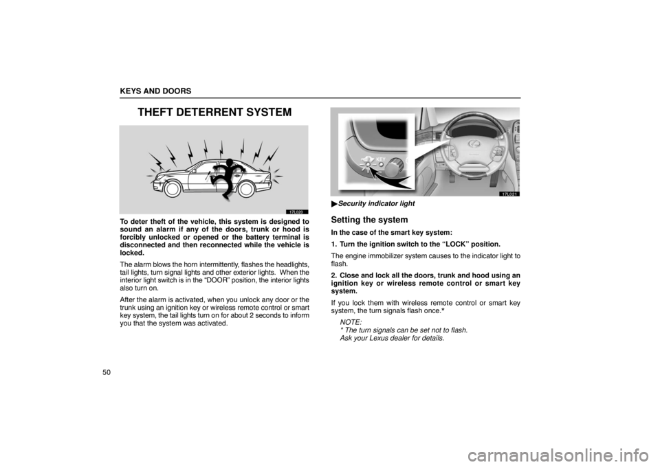 LEXUS LS430 2005 Repair Manual KEYS AND DOORS
50
THEFT DETERRENT SYSTEM
17L013
To deter theft of the vehicle, this system is designed to
sound an alarm if any of the doors, trunk or hood is
forcibly unlocked or opened or the batter