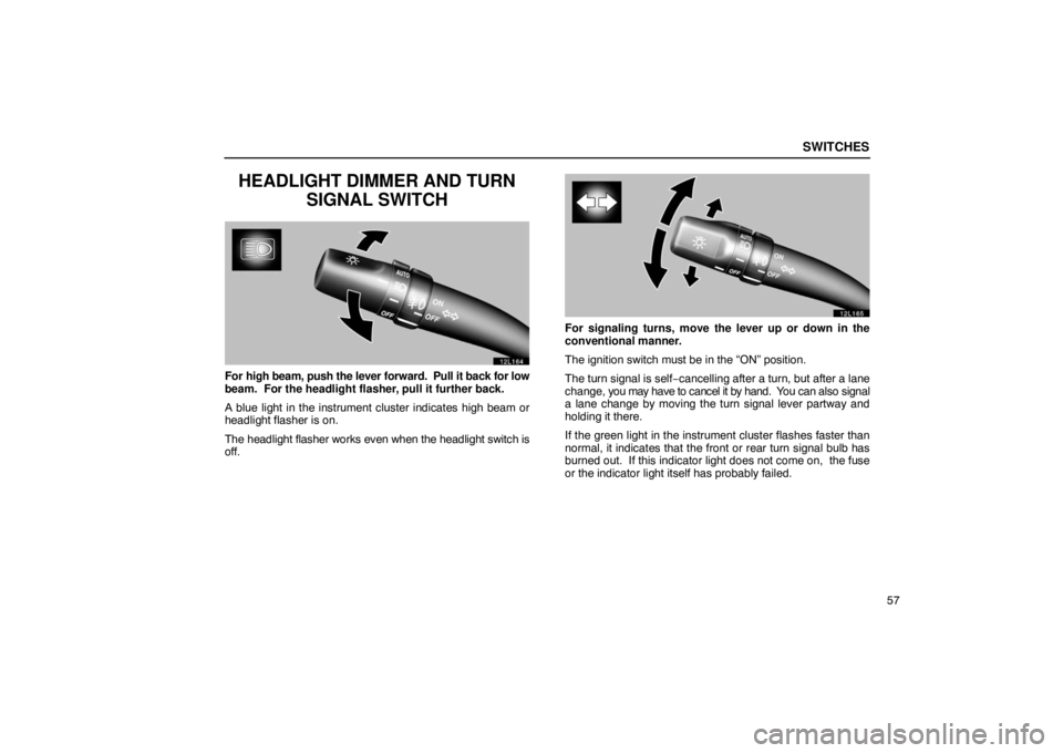 LEXUS LS430 2005  Owners Manual SWITCHES
57
HEADLIGHT DIMMER AND TURNSIGNAL SWITCH
12L164
For high beam, push the lever forward.  Pull it back for low
beam.  For the headlight flasher, pull it further back.
A blue light in the instr