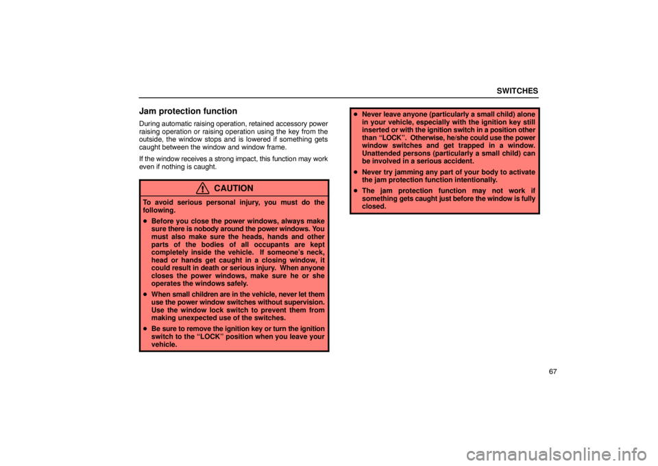LEXUS LS430 2005  Owners Manual SWITCHES
67
Jam protection function
During automatic raising operation, retained accessory  power
raising operation or raising operation using the key from the
outside, the window stops and is lowered