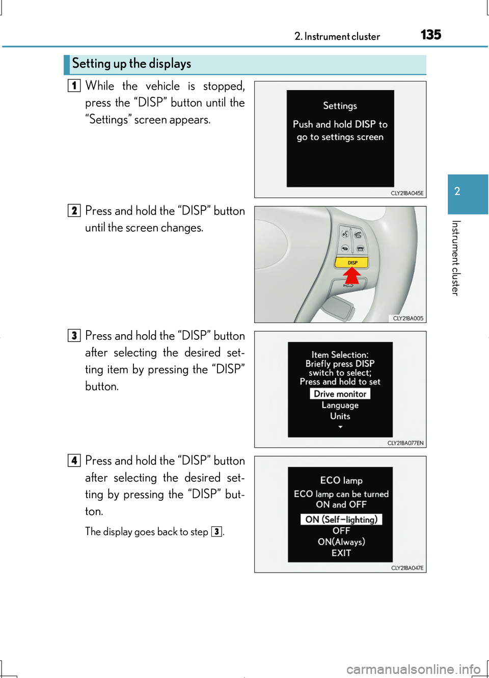 LEXUS LS460L 2016  Owners Manual 1352. Instrument cluster
2
Instrument cluster
LS460/LS460L_GE (OM50G06E)
While the vehicle is stopped, 
press the “DISP” button until the
“Settings” screen appears. 
Press and hold the “DISP