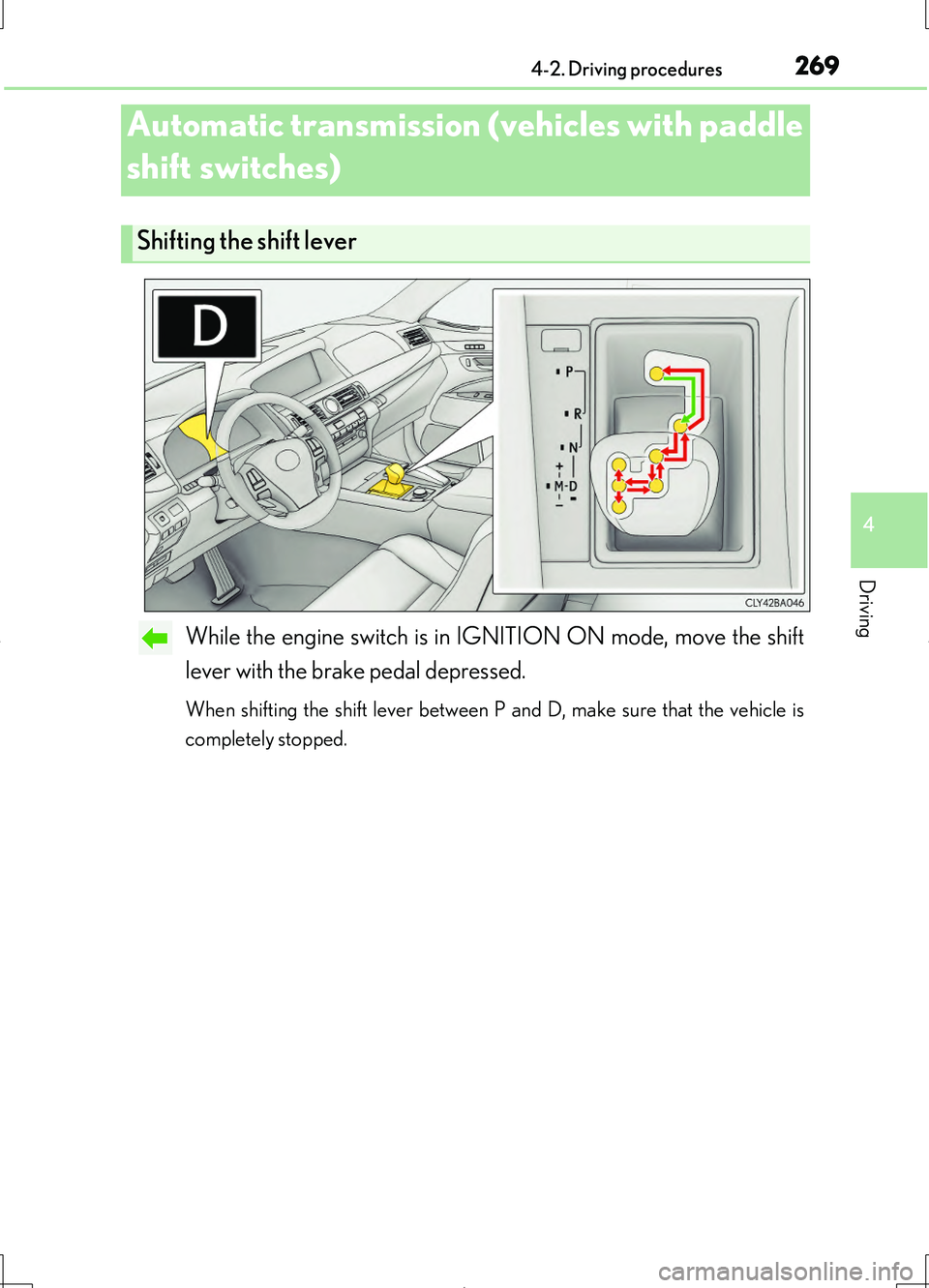 LEXUS LS460L 2016  Owners Manual 2694-2. Driving procedures
4
Driving
LS460/LS460L_GE (OM50G06E)
While the engine switch is in IGNITION ON mode, move the shift 
lever with the brake pedal depressed.
When shifting the shift lever betw