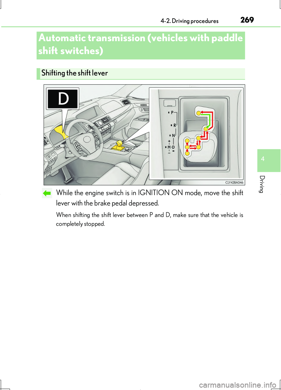 LEXUS LS460L 2016  Owners Manual 2694-2. Driving procedures
4
Driving
LS460/LS460L_GE (OM50G06E)
While the engine switch is in IGNITION ON mode, move the shift 
lever with the brake pedal depressed.
When shifting the shift lever betw