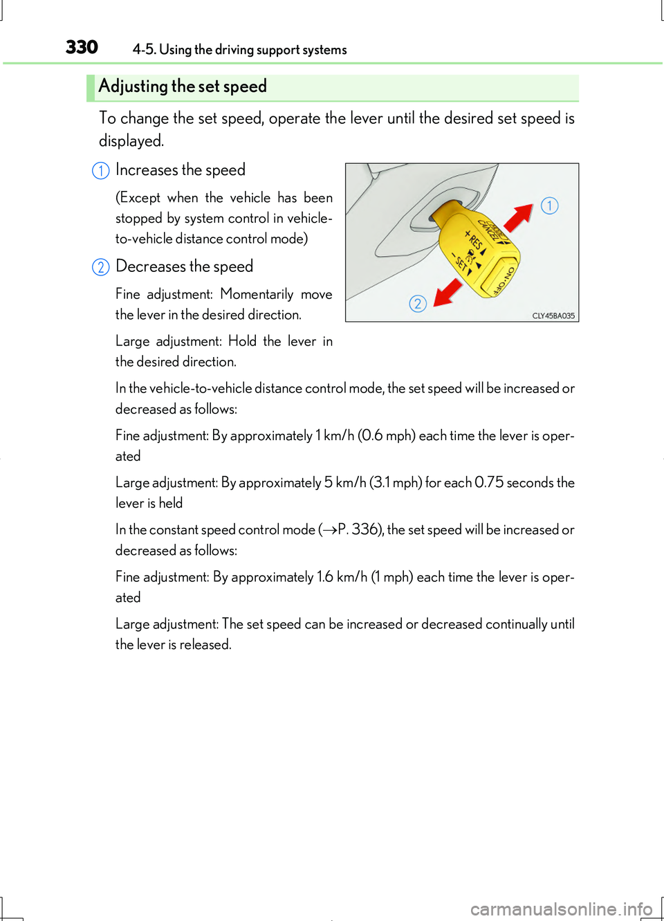 LEXUS LS460L 2016  Owners Manual 3304-5. Using the driving support systems
LS460/LS460L_GE (OM50G06E)
To change the set speed, operate the lever until the desired set speed is 
displayed. 
Increases the speed
(Except when the vehicle