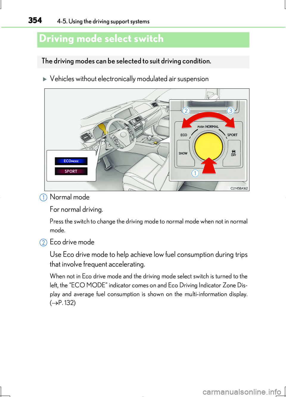 LEXUS LS460L 2016 Owners Manual 3544-5. Using the driving support systems
LS460/LS460L_GE (OM50G06E)
Vehicles without electronically modulated air suspension
Normal mode
For normal driving.
Press the switch to change the drivin LEXUS LS460L 2016 Owners Manual 3544-5. Using the driving support systems
LS460/LS460L_GE (OM50G06E)
Vehicles without electronically modulated air suspension
Normal mode
For normal driving.
Press the switch to change the drivin
