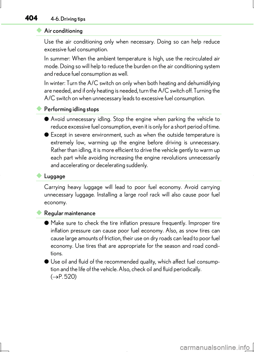 LEXUS LS460L 2016 Owners Manual 4044-6. Driving tips
LS460/LS460L_GE (OM50G06E)
◆Air conditioning 
Use the air conditioning only when necessary. Doing so can help reduce 
excessive fuel consumption. 
In summer: When the ambient te