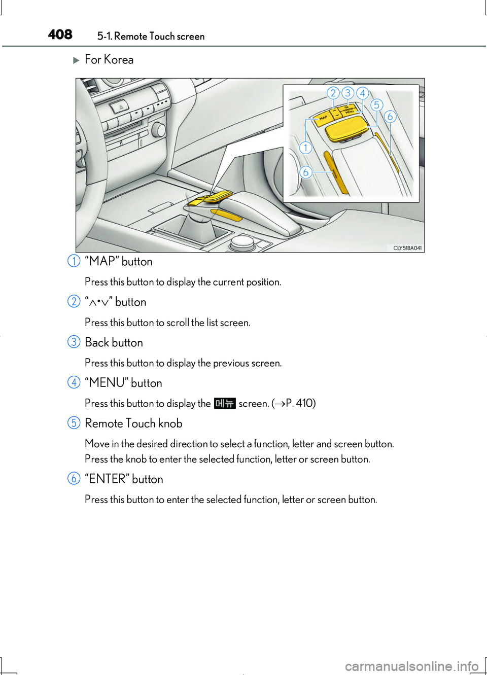 LEXUS LS460L 2016 Owners Manual 4085-1. Remote Touch screen
LS460/LS460L_GE (OM50G06E)
For Korea
“MAP” button
Press this button to display the current position.
“ •” button
Press this button to scroll the list sc LEXUS LS460L 2016 Owners Manual 4085-1. Remote Touch screen
LS460/LS460L_GE (OM50G06E)
For Korea
“MAP” button
Press this button to display the current position.
“ •” button
Press this button to scroll the list sc