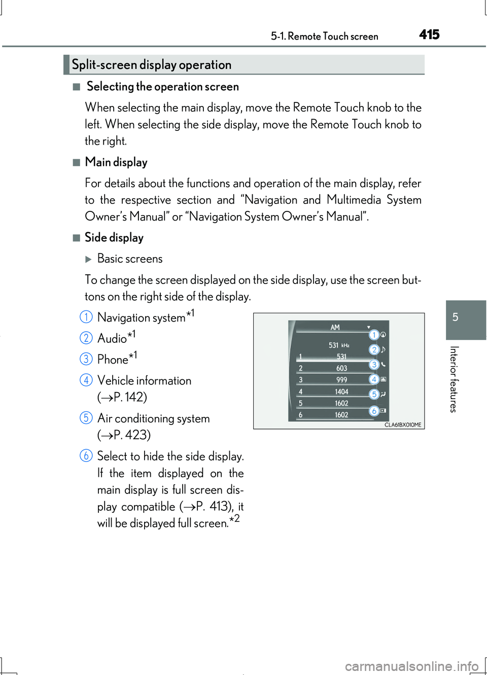 LEXUS LS460L 2016 User Guide 4155-1. Remote Touch screen
5
Interior features
LS460/LS460L_GE (OM50G06E)
■ Selecting the operation screen
When selecting the main display, move the Remote Touch knob to the
left. When selecting LEXUS LS460L 2016 User Guide 4155-1. Remote Touch screen
5
Interior features
LS460/LS460L_GE (OM50G06E)
■ Selecting the operation screen
When selecting the main display, move the Remote Touch knob to the
left. When selecting