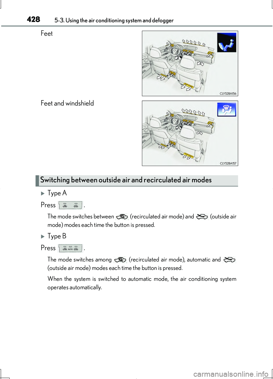 LEXUS LS460L 2016 Owners Manual 4285-3. Using the air conditioning system and defogger
LS460/LS460L_GE (OM50G06E)
Feet
Feet and windshield
Type A
Press .
The mode switches between (recirculated air mode) and (outside air
m LEXUS LS460L 2016 Owners Manual 4285-3. Using the air conditioning system and defogger
LS460/LS460L_GE (OM50G06E)
Feet
Feet and windshield
Type A
Press .
The mode switches between (recirculated air mode) and (outside air
m