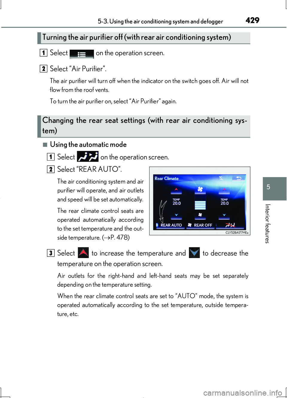 LEXUS LS460L 2016 Owners Manual 4295-3. Using the air conditioning system and defogger
5
Interior features
LS460/LS460L_GE (OM50G06E)
Select on the operation screen.
Select “Air Purifier”.
The air purifier will turn off when LEXUS LS460L 2016 Owners Manual 4295-3. Using the air conditioning system and defogger
5
Interior features
LS460/LS460L_GE (OM50G06E)
Select on the operation screen.
Select “Air Purifier”.
The air purifier will turn off when