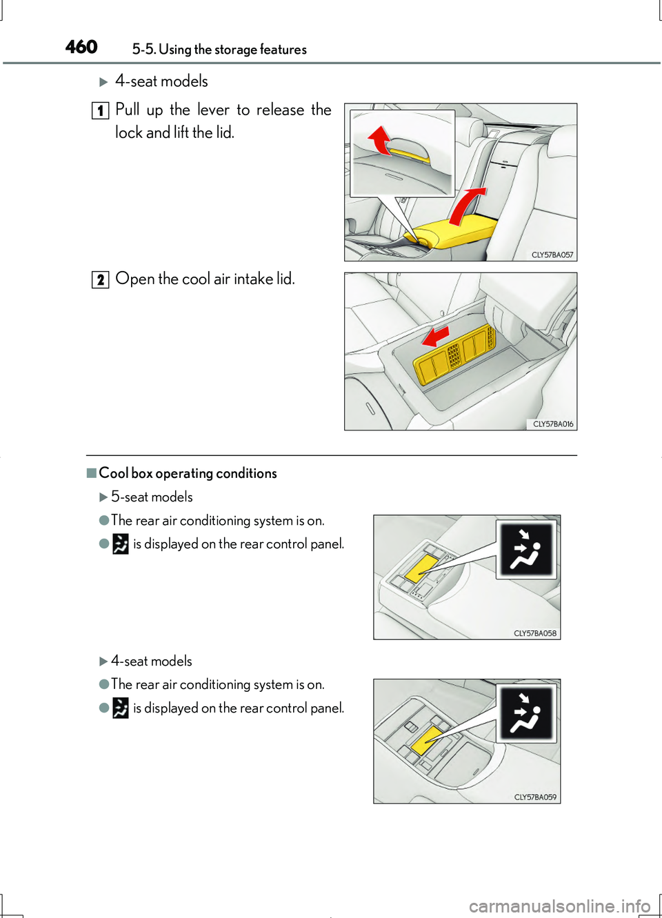 LEXUS LS460L 2016  Owners Manual 4605-5. Using the storage features
LS460/LS460L_GE (OM50G06E)
4-seat models 
Pull up the lever to release the 
lock and lift the lid. 
Open the cool air intake lid.
■Cool box operating conditions