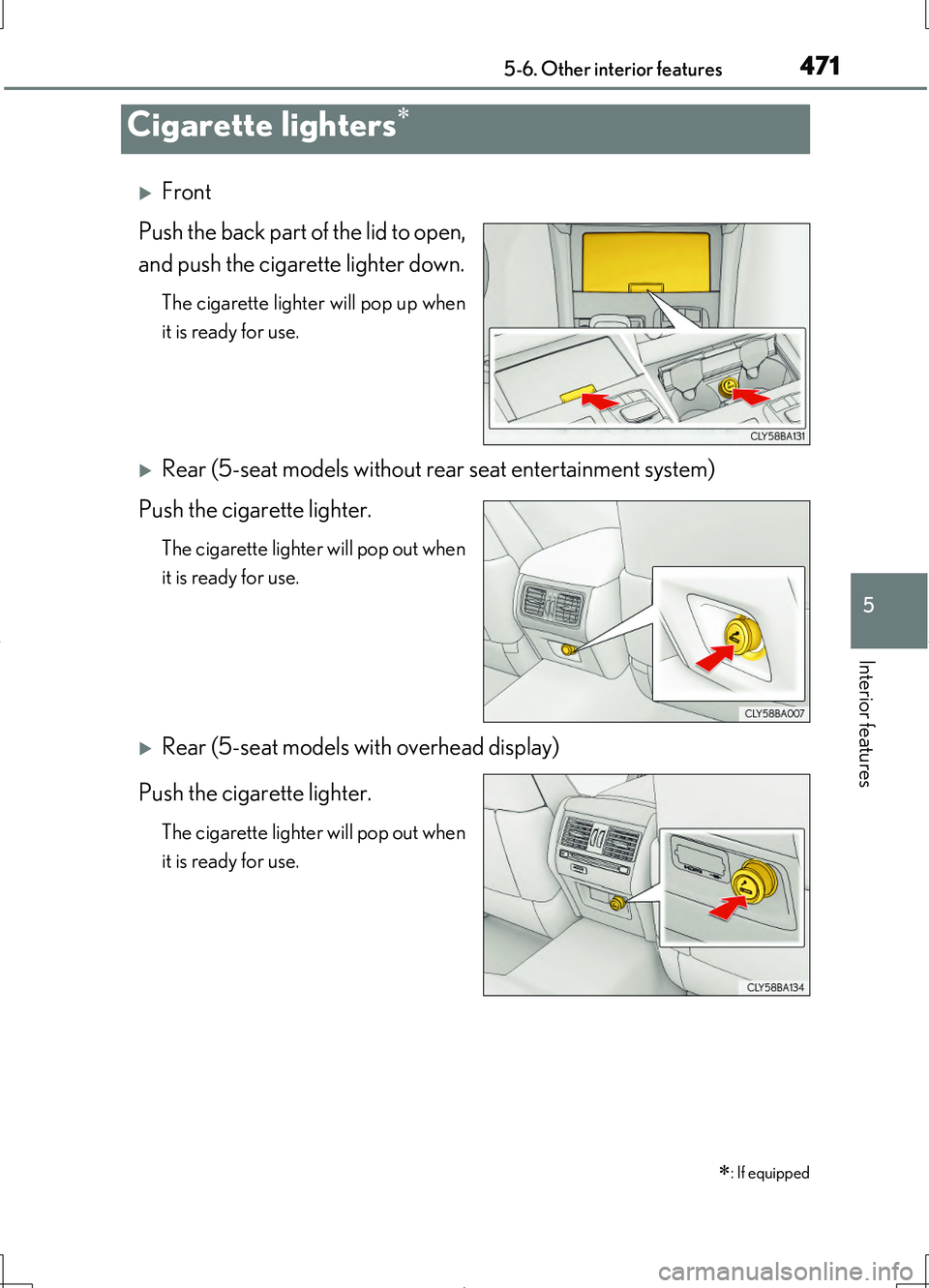 LEXUS LS460L 2016  Owners Manual 4715-6. Other interior features
5
Interior features
LS460/LS460L_GE (OM50G06E)
Front 
Push the back part of the lid to open, 
and push the cigare tte lighter down.
The cigarette lighter will pop up