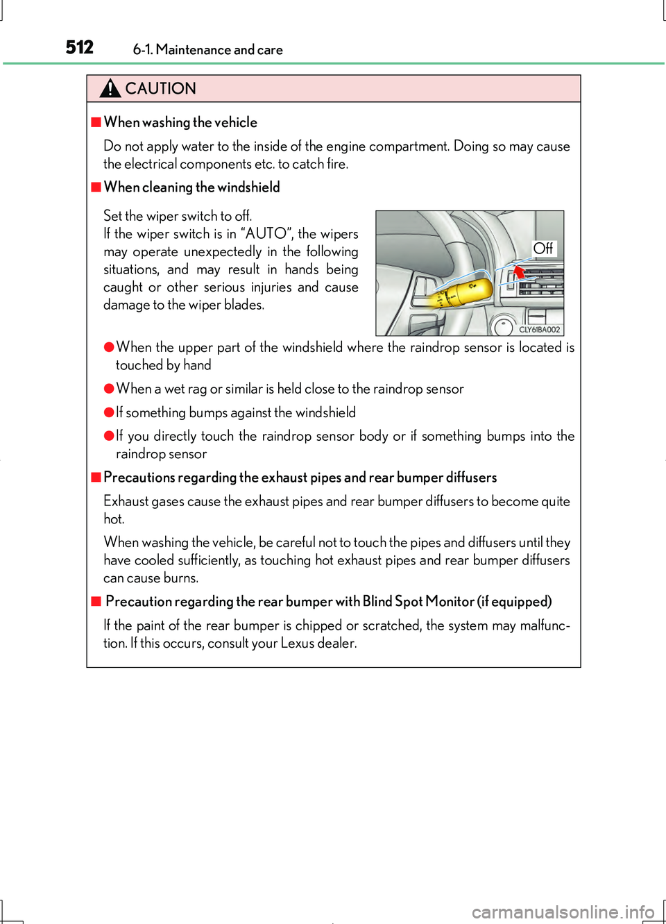 LEXUS LS460L 2016  Owners Manual 5126-1. Maintenance and care
LS460/LS460L_GE (OM50G06E)
CAUTION
■When washing the vehicle 
Do not apply water to the inside of the engine compartment. Doing so may cause 
the electrical components e