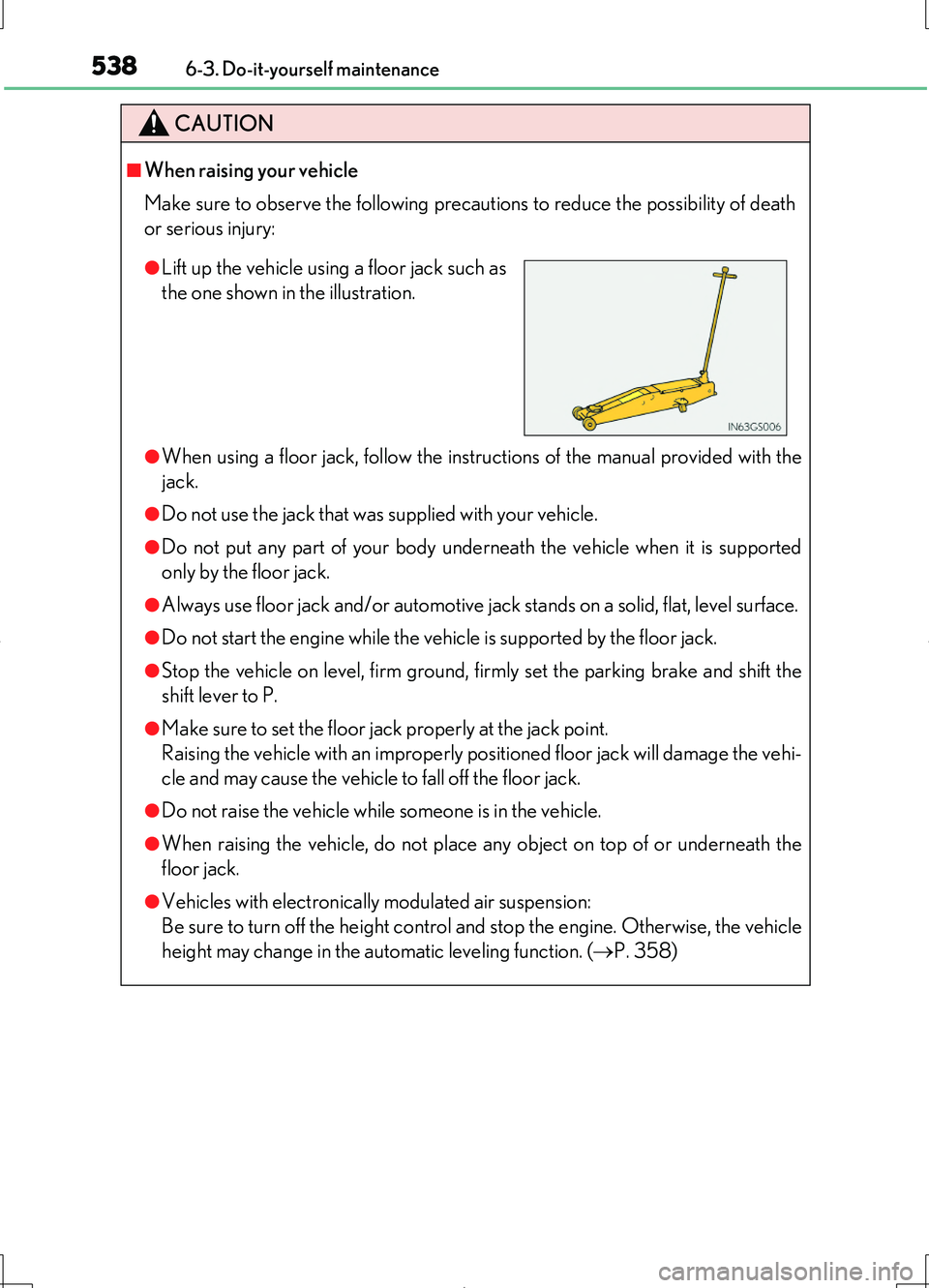 LEXUS LS460L 2016  Owners Manual 5386-3. Do-it-yourself maintenance
LS460/LS460L_GE (OM50G06E)
CAUTION
■When raising your vehicle 
Make sure to observe the following precautions to reduce the possibility of death 
or serious injury