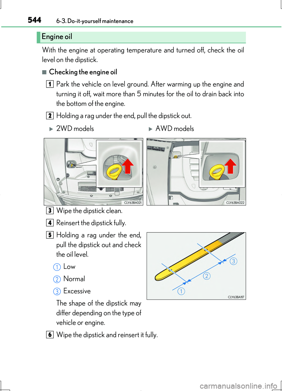 LEXUS LS460L 2016  Owners Manual 5446-3. Do-it-yourself maintenance
LS460/LS460L_GE (OM50G06E)
With the engine at operating temperature and turned off, check the oil 
level on the dipstick.
■Checking the engine oil 
Park the vehicl