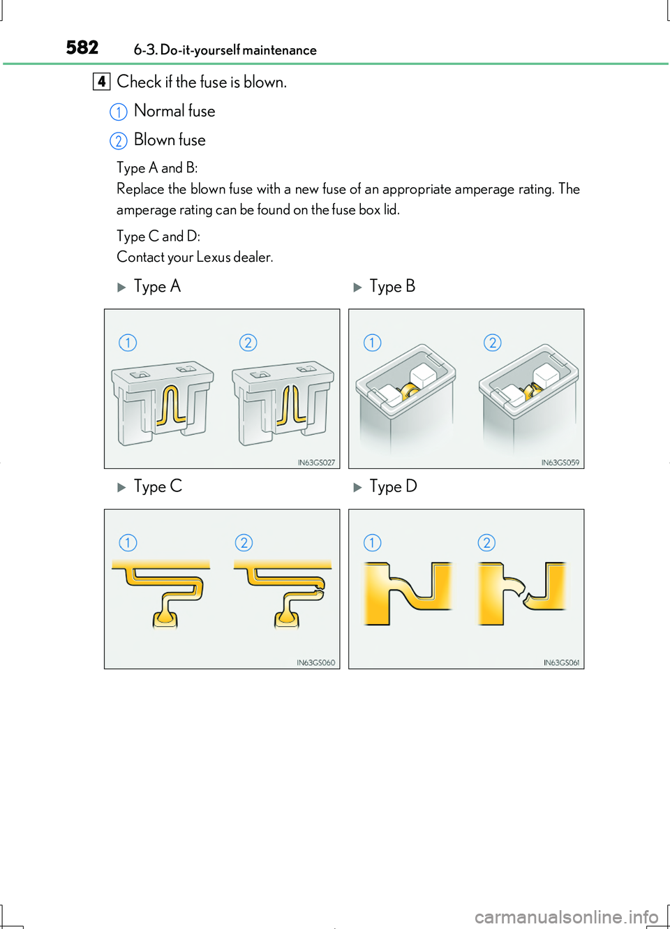 LEXUS LS460L 2016 Owners Manual 5826-3. Do-it-yourself maintenance
LS460/LS460L_GE (OM50G06E)
Check if the fuse is blown.
Normal fuse
Blown fuse
Type A and B:
Replace the blown fuse with a new fuse of an appropriate amperage rati LEXUS LS460L 2016 Owners Manual 5826-3. Do-it-yourself maintenance
LS460/LS460L_GE (OM50G06E)
Check if the fuse is blown.
Normal fuse
Blown fuse
Type A and B:
Replace the blown fuse with a new fuse of an appropriate amperage rati