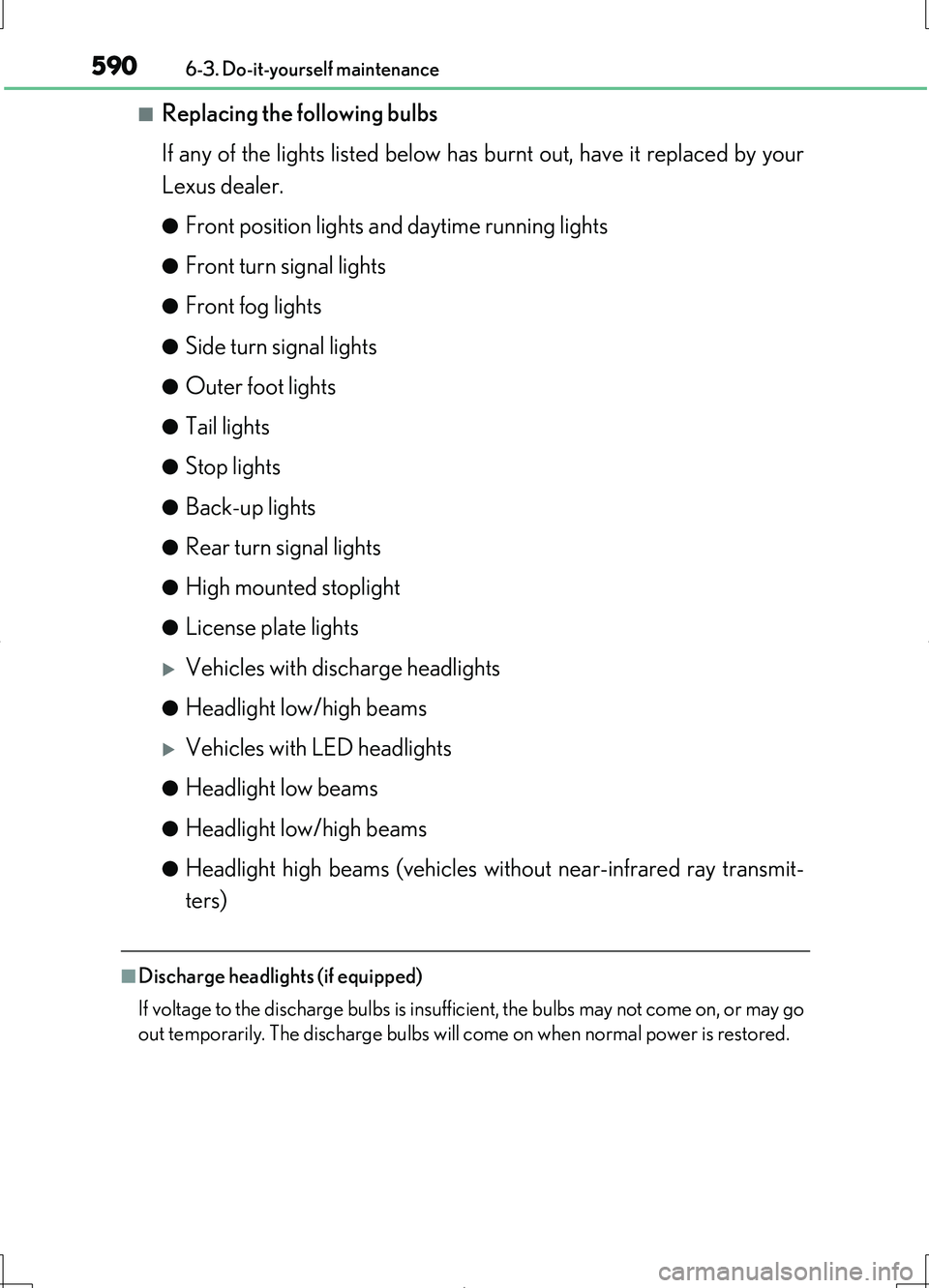 LEXUS LS460L 2016  Owners Manual 5906-3. Do-it-yourself maintenance
LS460/LS460L_GE (OM50G06E)
■Replacing the following bulbs 
If any of the lights listed below has burnt out, have it replaced by your 
Lexus dealer.
●Front positi