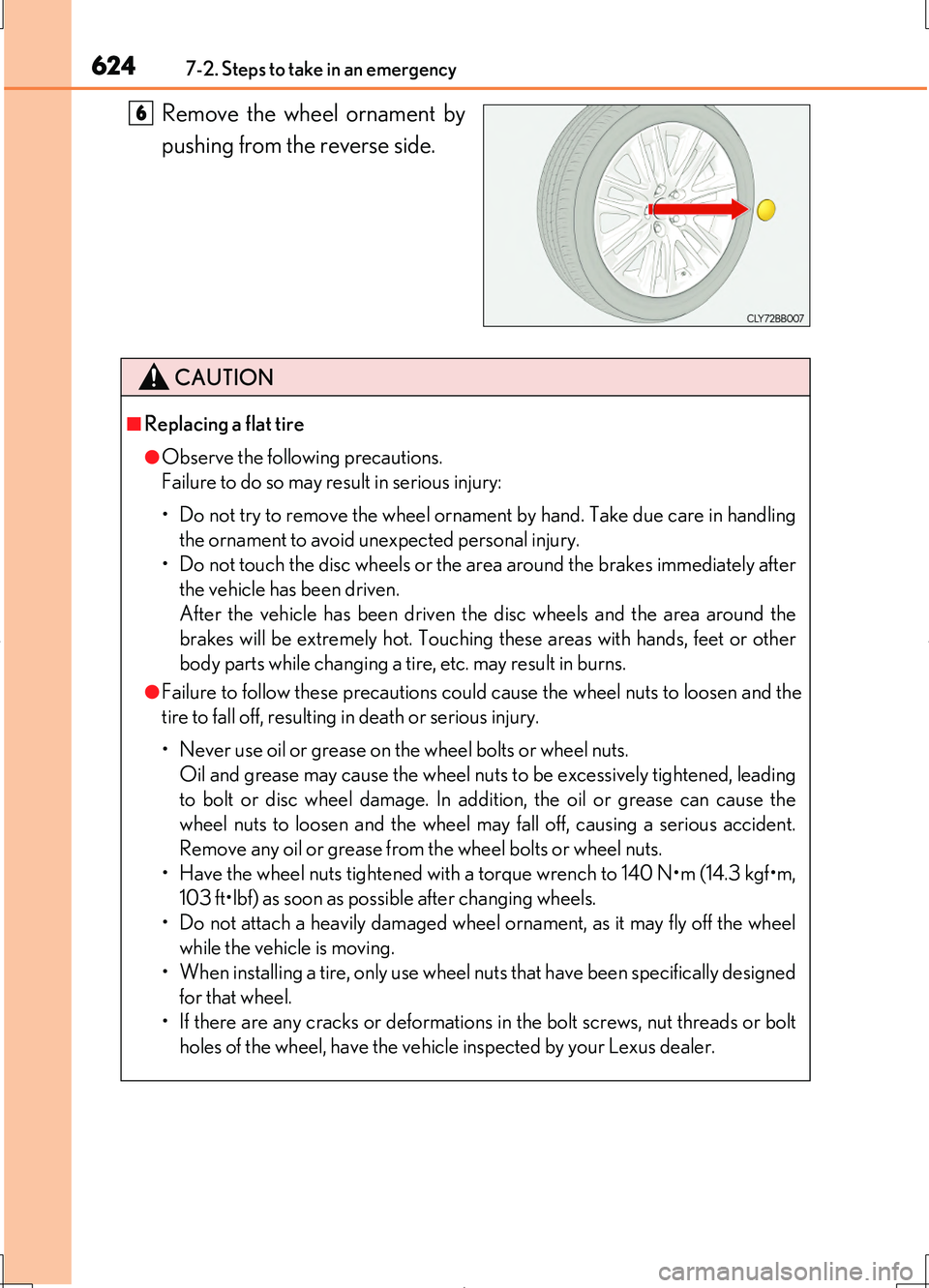 LEXUS LS460L 2016  Owners Manual 6247-2. Steps to take in an emergency
LS460/LS460L_GE (OM50G06E)
Remove the wheel ornament by 
pushing from the reverse side.
6
CAUTION
■Replacing a flat tire
●Observe the following precautions. 
