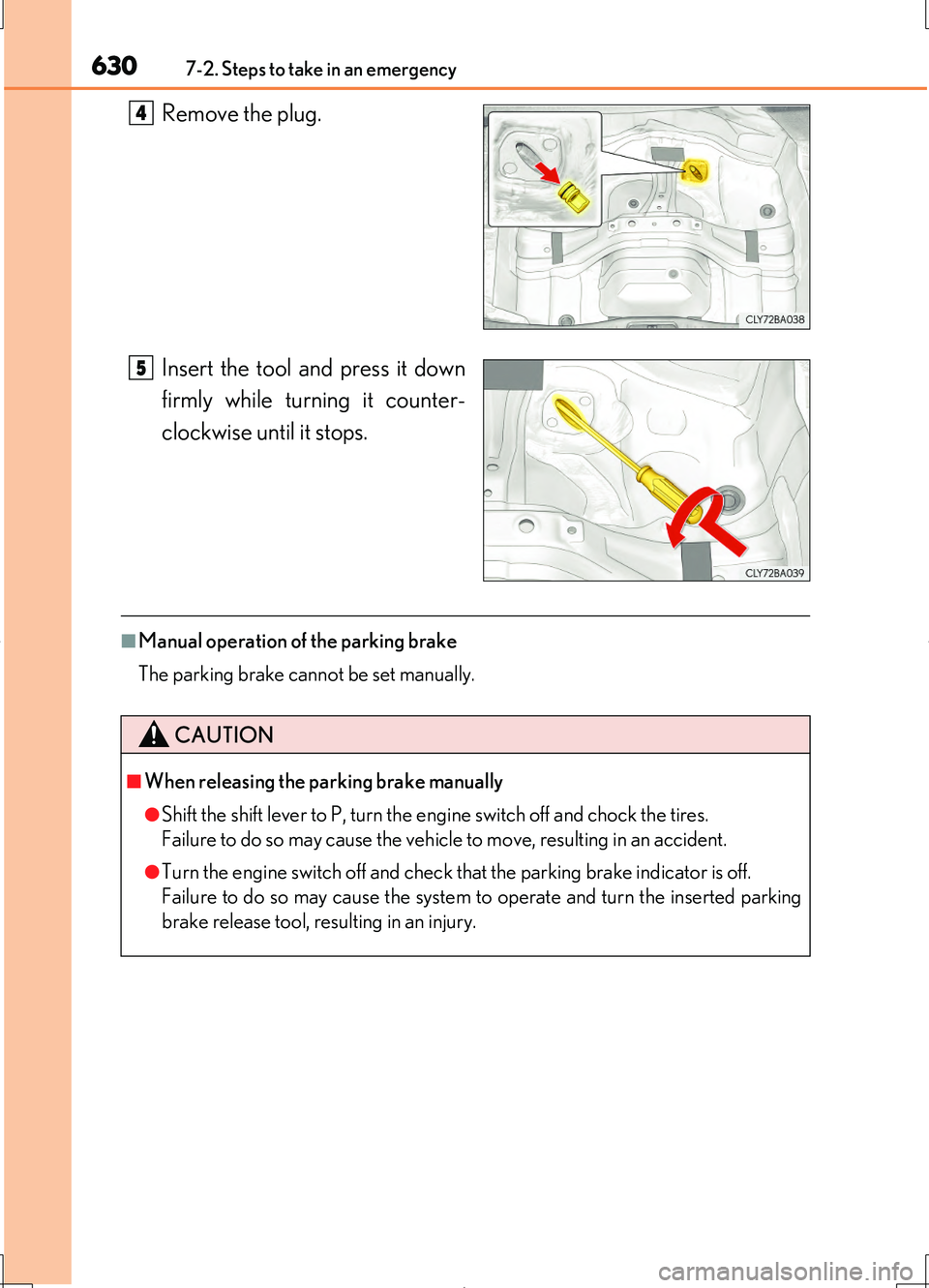 LEXUS LS460L 2016 Service Manual 6307-2. Steps to take in an emergency
LS460/LS460L_GE (OM50G06E)
Remove the plug. 
Insert the tool and press it down 
firmly while turning it counter- 
clockwise until it stops.
■Manual operation of