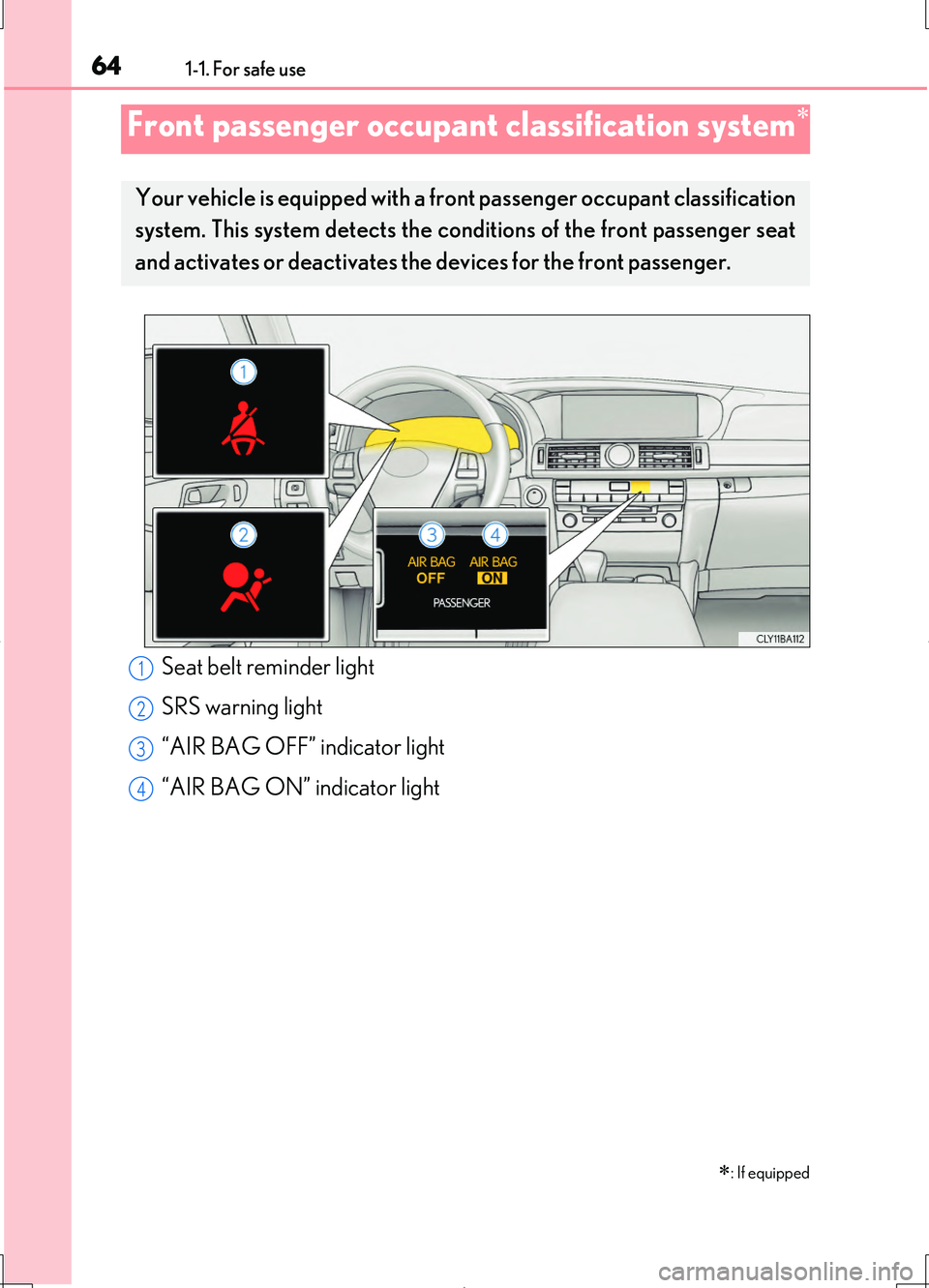 LEXUS LS460L 2016 Repair Manual 641-1. For safe use
LS460/LS460L_GE (OM50G06E)
Front passenger occupant classification system
Your vehicle is equipped with a front passenger occupant classification 
system. This system detects th