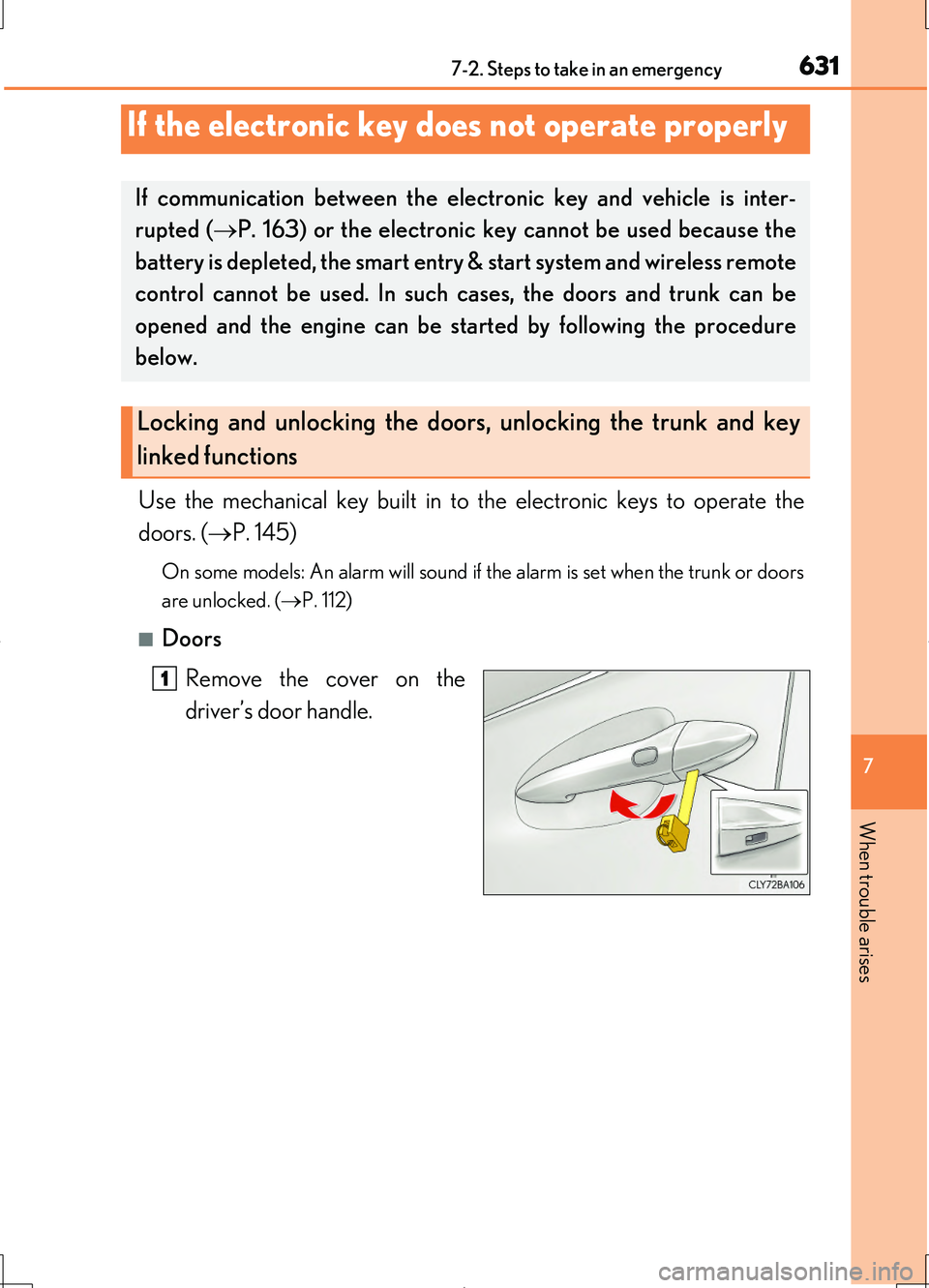 LEXUS LS460L 2016  Owners Manual 6317-2. Steps to take in an emergency
7
When trouble arises
LS460/LS460L_GE (OM50G06E)
Use the mechanical key built in to the electronic keys to operate the 
doors. ( P. 145)
On some models: An ala