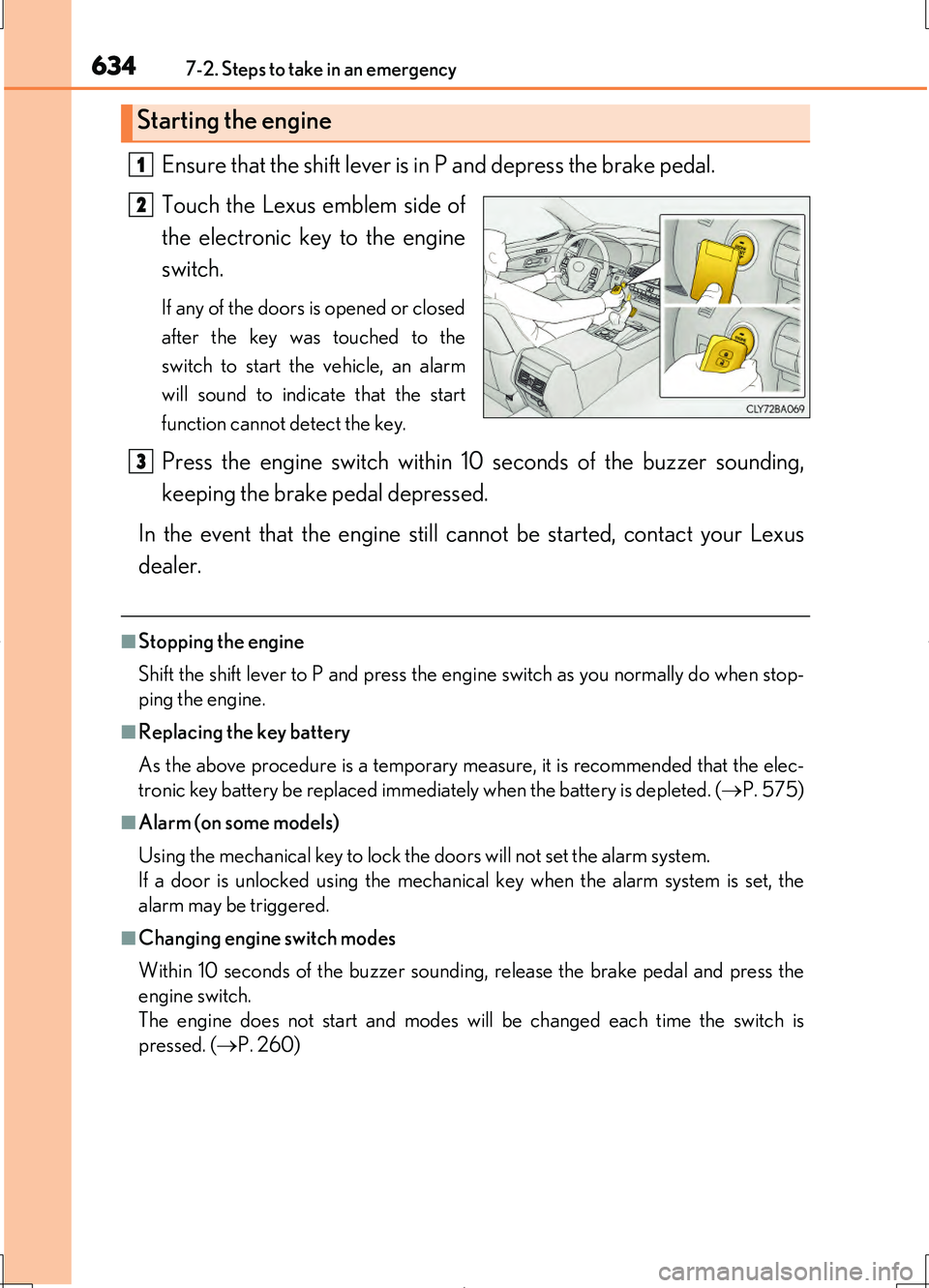 LEXUS LS460L 2016  Owners Manual 6347-2. Steps to take in an emergency
LS460/LS460L_GE (OM50G06E)
Ensure that the shift lever is in P and depress the brake pedal. 
Touch the Lexus emblem side of 
the electronic key to the engine
swit