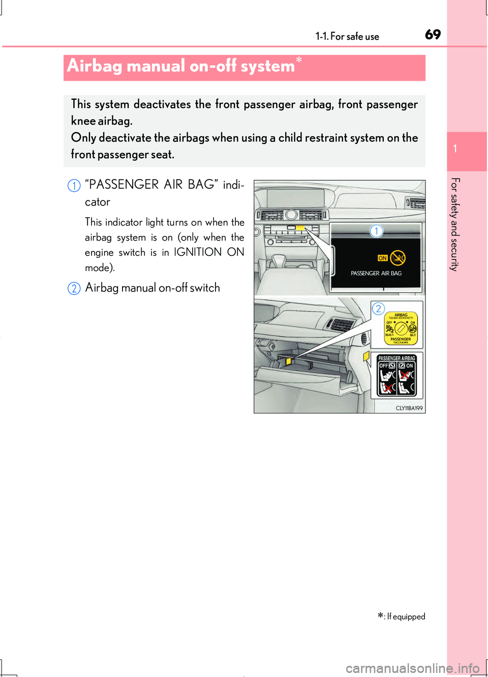 LEXUS LS460L 2016 Repair Manual 691-1. For safe use
1
For safety and security
LS460/LS460L_GE (OM50G06E)
“PASSENGER AIR BAG” indi- 
cator
This indicator light turns on when the 
airbag system is on (only when the 
engine switch 