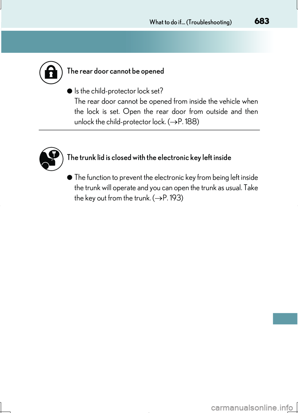 LEXUS LS460L 2016  Owners Manual 683What to do if... (Troubleshooting)
LS460/LS460L_GE (OM50G06E) 
●Is the child-protector lock set? 
The rear door cannot be opened from inside the vehicle when
the lock is set. Open the rear door f