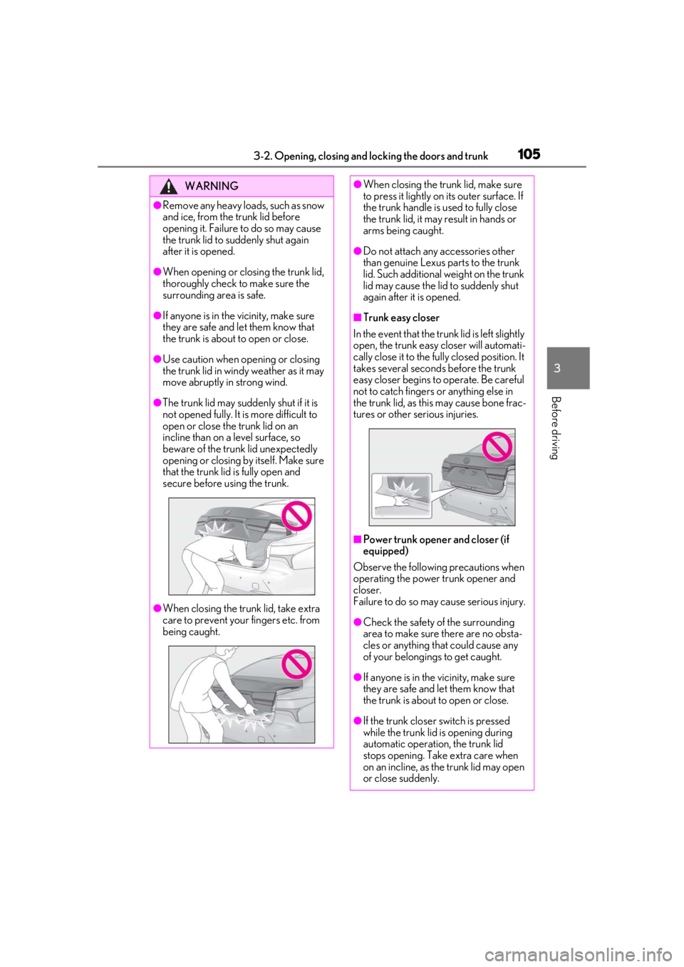 LEXUS LS500 2020 Owners Manual 1053-2. Opening, closing and locking the doors and trunk
3
Before driving
WARNING
●Remove any heavy loads, such as snow
and ice, from the trunk lid before
opening it. Failure to do so may cause
t LEXUS LS500 2020 Owners Manual 1053-2. Opening, closing and locking the doors and trunk
3
Before driving
WARNING
●Remove any heavy loads, such as snow
and ice, from the trunk lid before
opening it. Failure to do so may cause
t