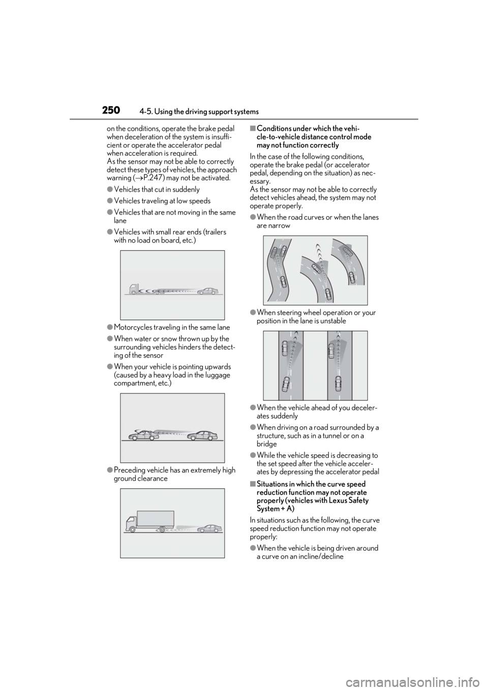 LEXUS LS500 2020  Owners Manual 2504-5. Using the driving support systems
on the conditions, operate the brake pedal 
when deceleration of the system is insuffi-
cient or operate the accelerator pedal 
when acceleration is required.