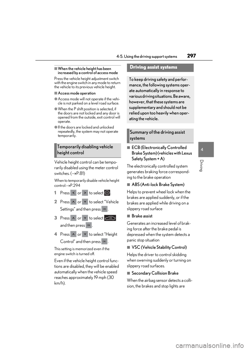 LEXUS LS500 2020  Owners Manual 2974-5. Using the driving support systems
4
Driving
■When the vehicle height has been 
increased by a control of access mode
Press the vehicle height  adjustment switch 
with the engine switch in an