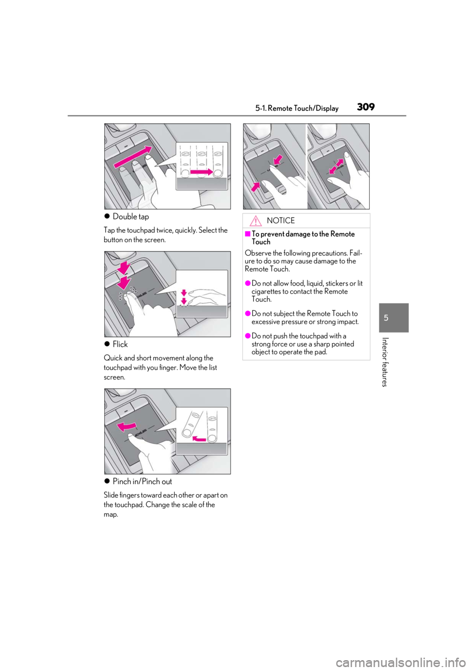 LEXUS LS500 2020 Owners Manual 3095-1. Remote Touch/Display
5
Interior features
Double tap
Tap the touchpad twice, quickly. Select the
button on the screen.
Flick
Quick and short movement along the
touchpad with you finger. LEXUS LS500 2020 Owners Manual 3095-1. Remote Touch/Display
5
Interior features
Double tap
Tap the touchpad twice, quickly. Select the
button on the screen.
Flick
Quick and short movement along the
touchpad with you finger.