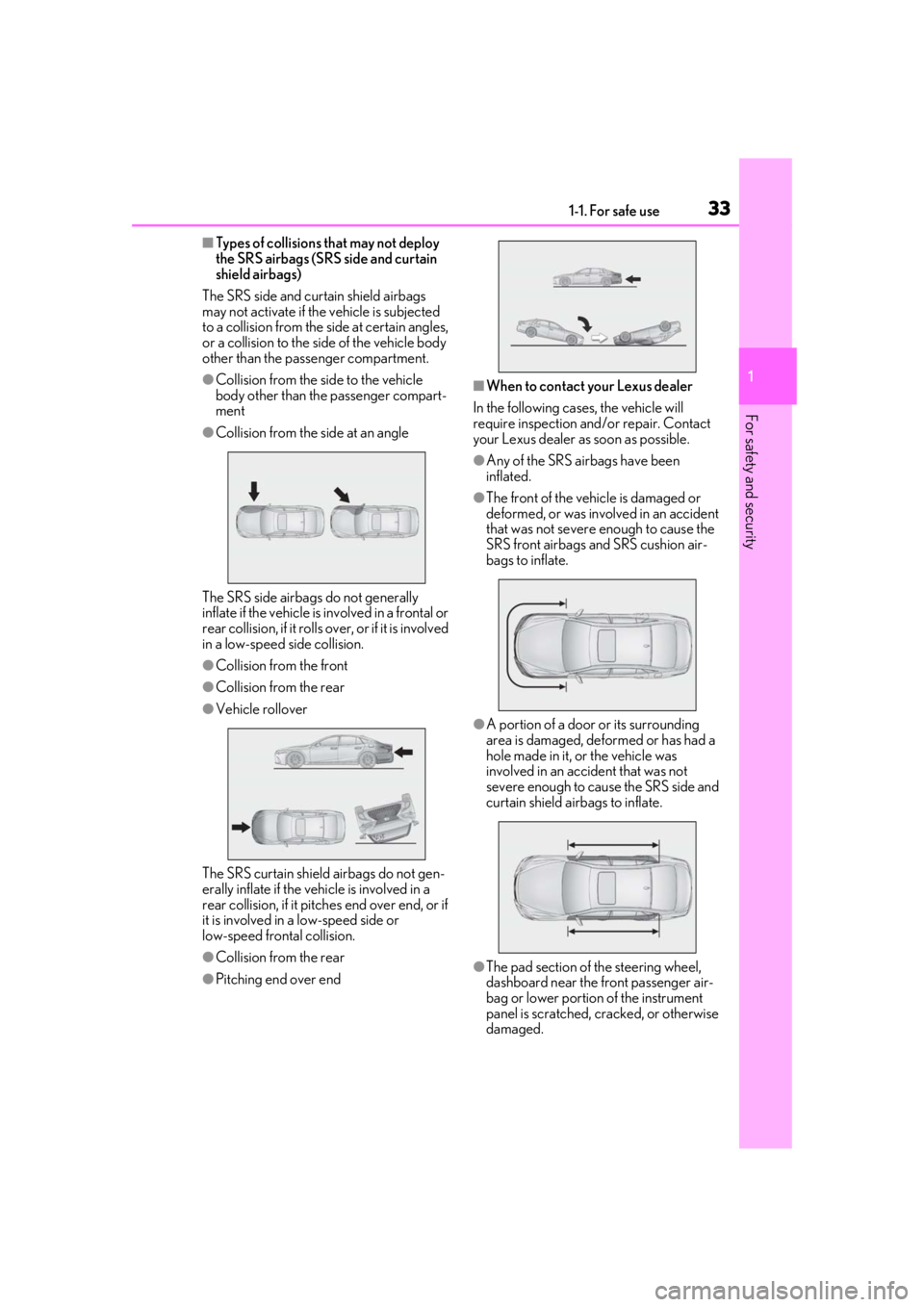 LEXUS LS500 2020 Owners Guide 331-1. For safe use
1
For safety and security
■Types of collisions that may not deploy
the SRS airbags (SRS side and curtain
shield airbags)
The SRS side and curtain shield airbags
may not activa LEXUS LS500 2020 Owners Guide 331-1. For safe use
1
For safety and security
■Types of collisions that may not deploy
the SRS airbags (SRS side and curtain
shield airbags)
The SRS side and curtain shield airbags
may not activa